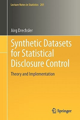 Synthetic Datasets for Statistical Disclosure Control: Theory and Implementation by Drechsler, Jörg