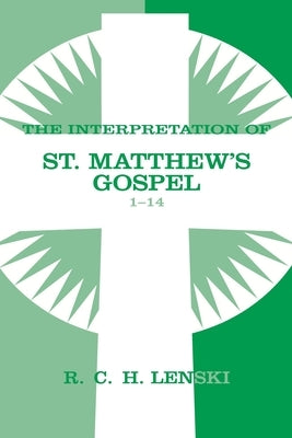 The Interpretation of St. Matthew's Gospel 1-14 by Lenski, Richard C. H.