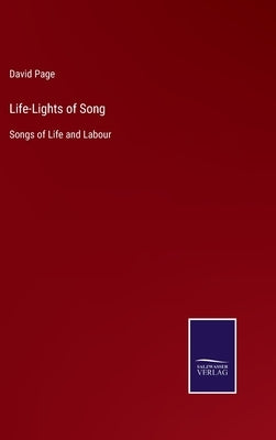 Life-Lights of Song: Songs of Life and Labour by Page, David