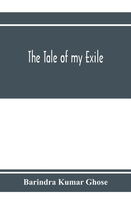 The tale of my exile by Kumar Ghose, Barindra