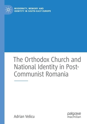 The Orthodox Church and National Identity in Post-Communist Romania by Velicu, Adrian