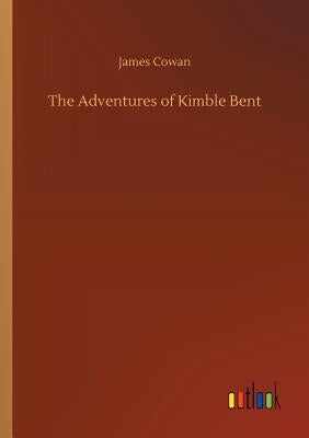 The Adventures of Kimble Bent by Cowan, James