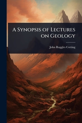 A Synopsis of Lectures on Geology by Cotting, John Ruggles
