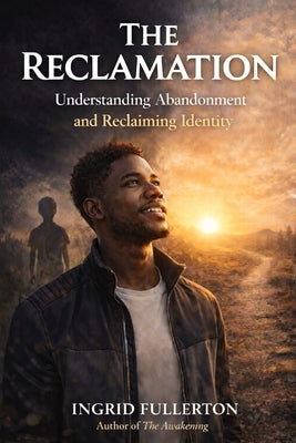 The Reclamation: Understanding and Healing the Wounds of Abandonment by Fullerton, Ingrid