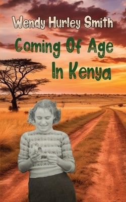 Coming of Age In Kenya by Smith, Wendy