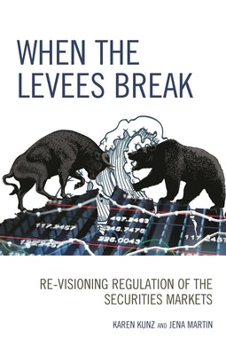 When the Levees Break: Re-Visioning Regulation of the Securities Markets by Kunz, Karen