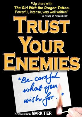 Trust Your Enemies: A Political Thriller. A story of power and corruption, love and betrayal-and moral redemption by Tier, Mark