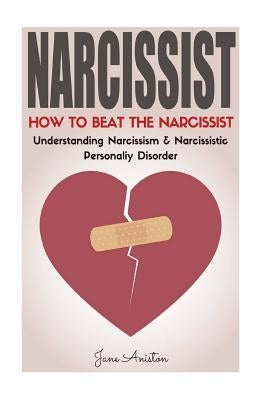 Narcissist: How To Beat The Narcissist! Understanding Narcissism & Narcissistic Personality Disorder by Aniston, Jane