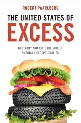 The United States of Excess: Gluttony and the Dark Side of American Exceptionalism by Paarlberg, Robert