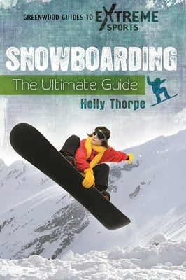 Snowboarding: The Ultimate Guide by Thorpe, Holly