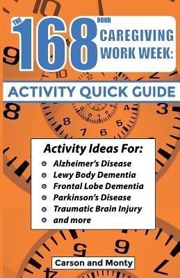 The 168 Hour Caregiving Work Week: Activity Quick Guide by Carson, Monty