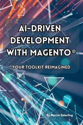 AI-Driven Development with Magento(R): Your Toolkit Reimagined by Szterling, Marcin
