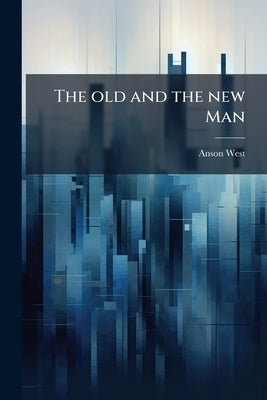 The old and the new Man by West, Anson
