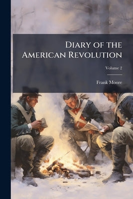 Diary of the American Revolution by Moore, Frank 1828-1904