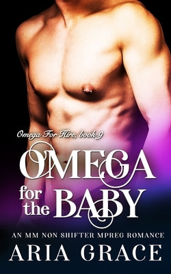 Omega For The Baby: M/M Non Shifter MPreg Romance by Grace, Aria