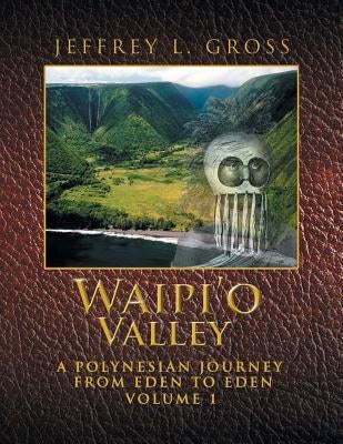 Waipi'o Valley: A Polynesian Journey from Eden to Eden VOLUME 1 by Gross, Jeffrey L.