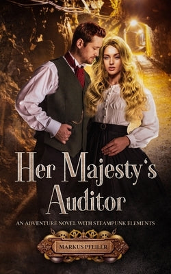Her Majesty's Auditor: An Adventure Novel with Steampunk Elements by Pfeiler, Markus