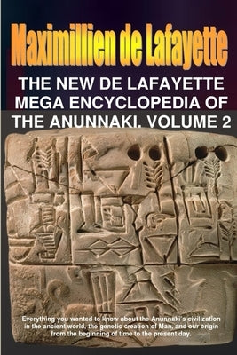 The New De Lafayette Mega Encyclopedia of Anunnaki. Volume 2 by De Lafayette, Maximillien