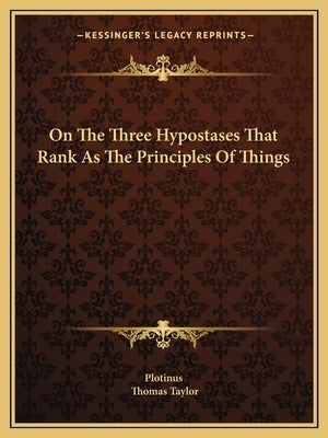 On the Three Hypostases That Rank as the Principles of Things by Plotinus