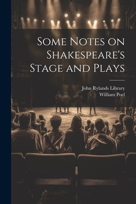 Some Notes on Shakespeare's Stage and Plays by Poel, William