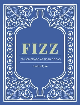 Fizz: 70 Homemade Artisan Sodas by Lynn, Andrea