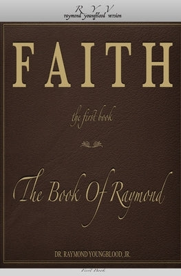 FAITH The First Book of The Book Of Raymond: FAITH The First Book by Youngblood Jr, Raymond