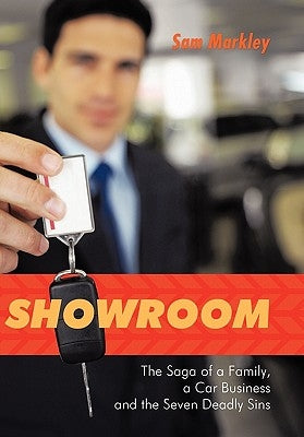 Showroom: The Saga of a Family, a Car Business and the Seven Deadly Sins by Markley, Sam