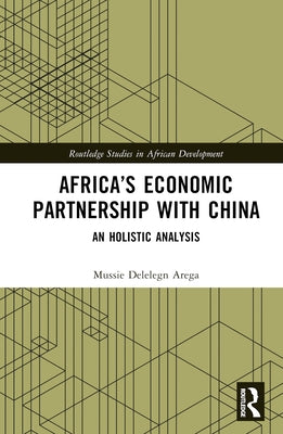 Africa's Economic Partnership with China: An Holistic Analysis by Arega, Mussie Delelegn