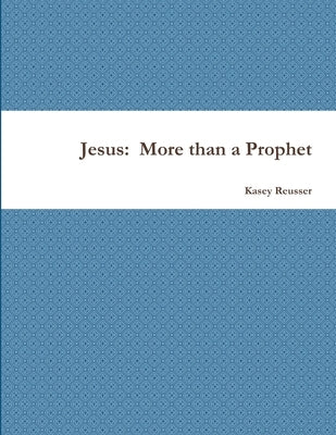 Jesus: More than a Prophet by Reusser, Kasey