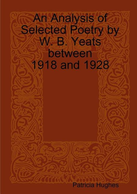 An Analysis of Selected Poetry by William Butler Yeats between 1918 and 1928 by Hughes, Patricia