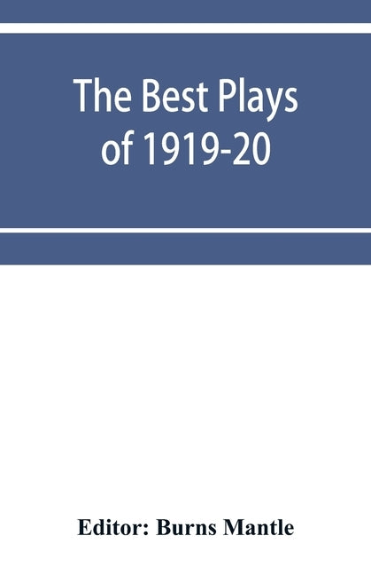 The Best Plays of 1919-20: And the Year Book of the Drama in America by Mantle, Burns