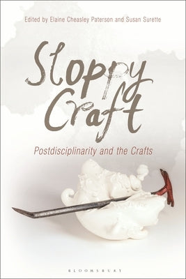 Sloppy Craft: Postdisciplinarity and the Crafts by Cheasley Paterson, Elaine