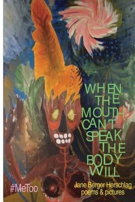 When The Mouth Can't Speak The Body Will by Herschlag, Jane