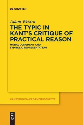 The Typic in Kant's Critique of Practical Reason by Westra, Adam