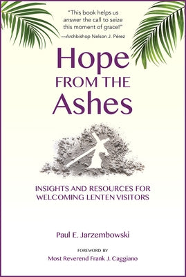 Hope from the Ashes: Insights and Resources for Welcoming Lenten Visitors by Jarzembowski, Paul E.
