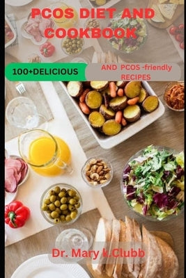 PCOS Diet And Cookbook Recipe: 100+ Delicious and PCOS-friendly recipes by K. Clubb, Mary