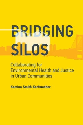 Bridging Silos: Collaborating for Environmental Health and Justice in Urban Communities by Korfmacher, Katrina Smith