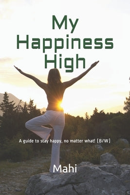My Happiness High: A guide to stay happy, no matter what! (Black and White) by Mahi, Mahi