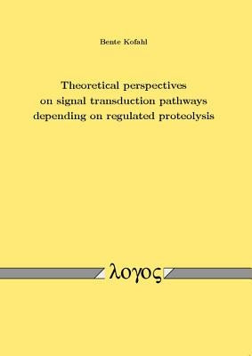 Theoretical Perspectives on Signal Transduction Pathways Depending on Regulated Proteolysis by Kofahl, Bente