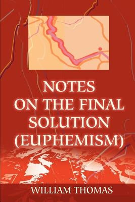 Notes on the Final Solution (euphemism) by Thomas, William