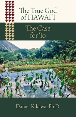 The True God of Hawaiʻi: The Case for ʻĪo by Kikawa, Daniel