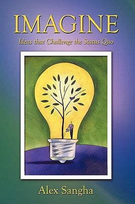 Imagine: Ideas That Challenge the Status Quo by Sangha, Alex