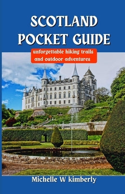 Scotland Pocket Guide: Unforgettable Hiking Trails and Outdoor Adventures by Kimberly, Michelle W.