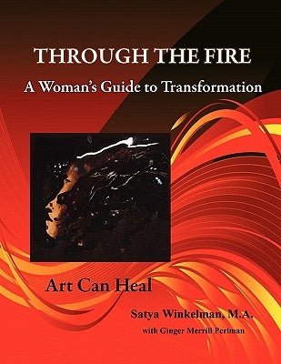 Through The Fire - A Woman's Guide To Transformation by Winkelman, Satya