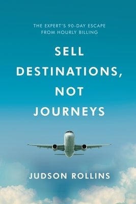 Sell Destinations, Not Journeys by Rollins, Judson