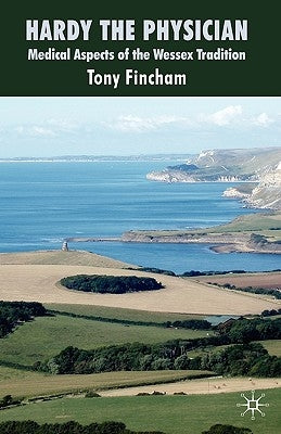 Hardy the Physician: Medical Aspects of the Wessex Tradition by Fincham, T.