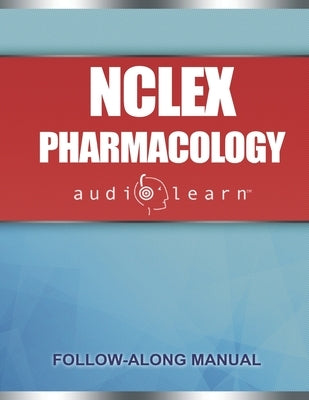 NCLEX Pharmacology AudioLearn: Complete review for the pharmacology portion of the National Council Licensure Examination (NCLEX) by Content Team, Audiolearn Medical