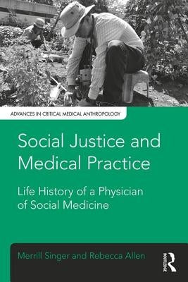 Social Justice and Medical Practice: Life History of a Physician of Social Medicine by Singer, Merrill