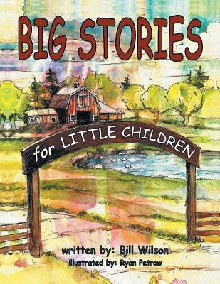 Big Stories for Little Children: A Grampa Bill's Farm and Animal Story Collection by Wilson, Bill
