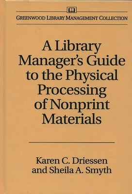 A Library Manager's Guide to the Physical Processing of Nonprint Materials by Driessen, Karen C.